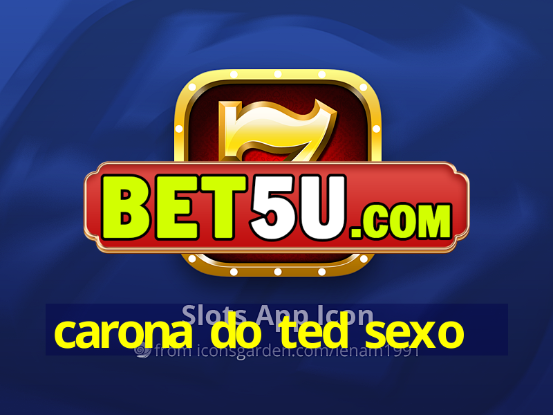 carona do ted sexo